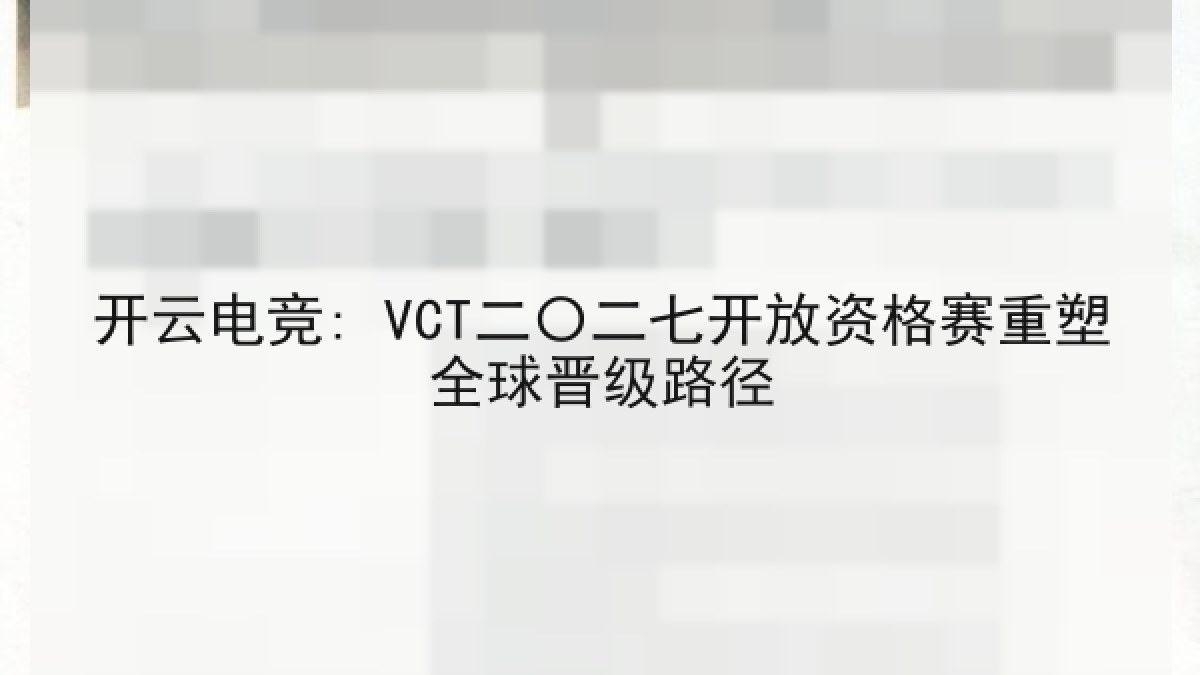 开云电竞: VCT二〇二七开放资格赛重塑全球晋级路径