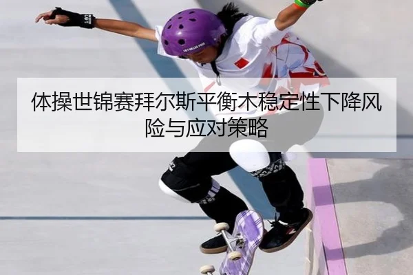 体操世锦赛拜尔斯平衡木稳定性下降风险与应对策略