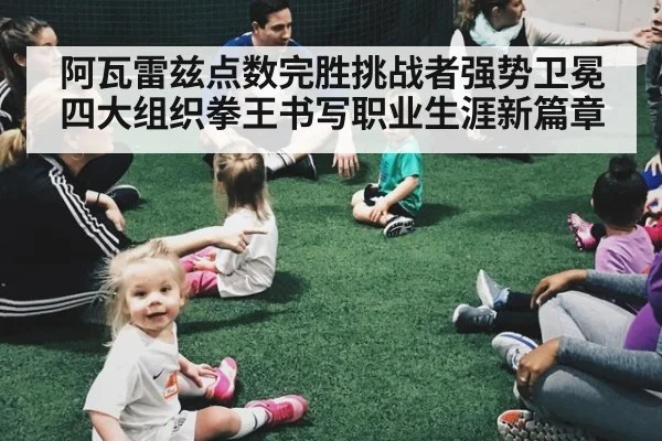 阿瓦雷兹点数完胜挑战者强势卫冕四大组织拳王书写职业生涯新篇章